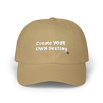 "Create YOUR OWN Destiny" Embroidered Classic Dad Hat